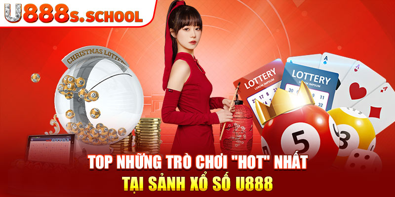 Top những trò chơi "hot" nhất tại sảnh xổ số U888