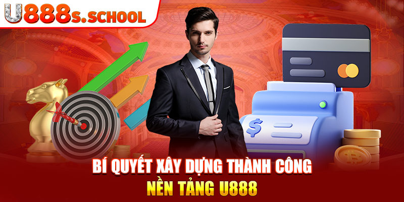 Bí quyết xây dựng thành công nền tảng U888