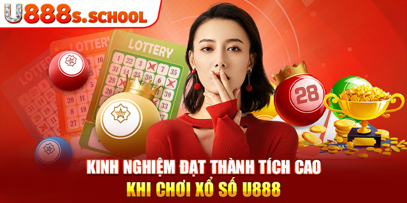 Kinh nghiệm đạt thành tích cao khi chơi xổ số U888