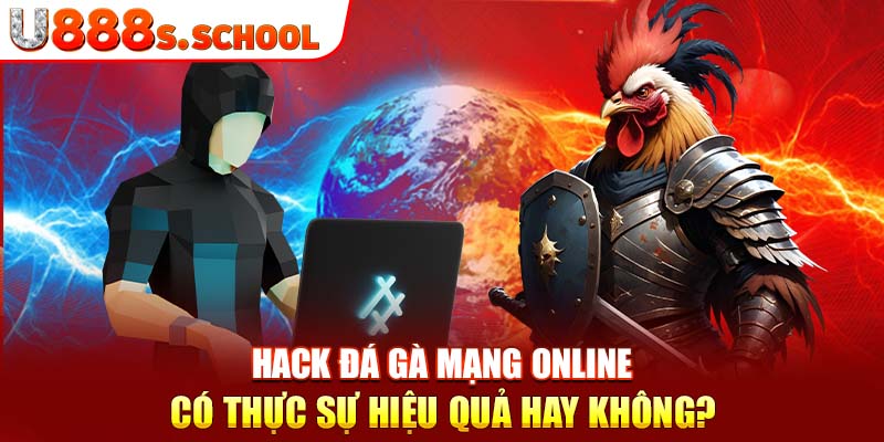 Hack Đá Gà Mạng Online Có Thực Sự Hiệu Quả Hay Không?