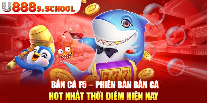 Bắn cá F5 – Phiên bản bắn cá hot nhất thời điểm hiện nay