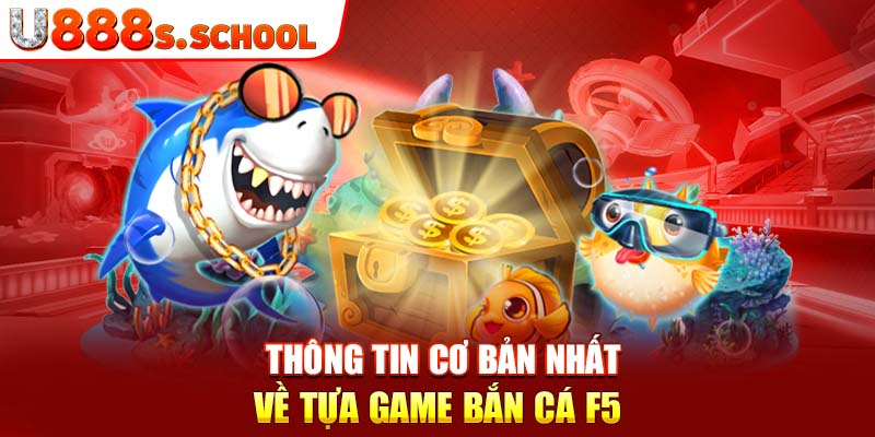 Thông tin cơ bản nhất về tựa game bắn cá F5