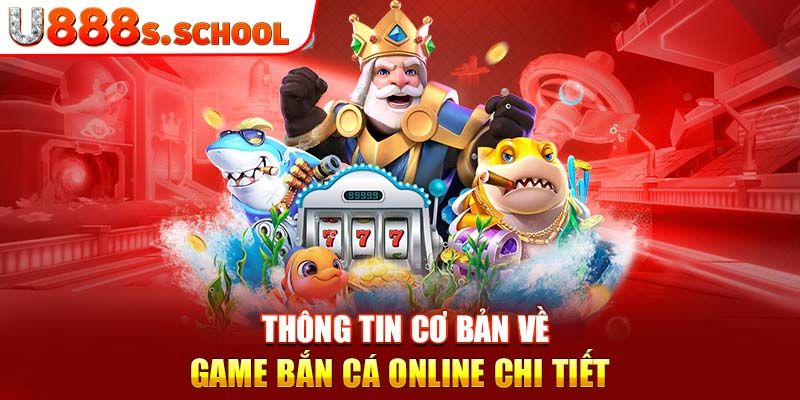 Thông tin cơ bản về game bắn cá online chi tiết