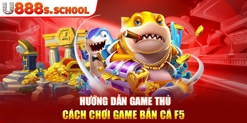 Hướng dẫn game thủ cách chơi game bắn cá F5 